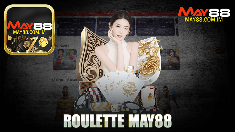 Roulette nhà cái MAY88 - Trải nghiệm chơi game hấp dẫn tại nền tảng trực tuyến hàng đầu